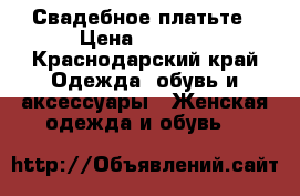 Свадебное платьте › Цена ­ 5 500 - Краснодарский край Одежда, обувь и аксессуары » Женская одежда и обувь   
